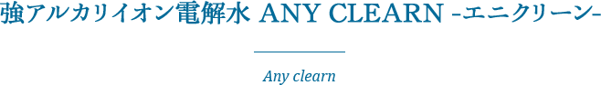 強アルカリイオン電解水 ANY CLEARN -エニクリーン-